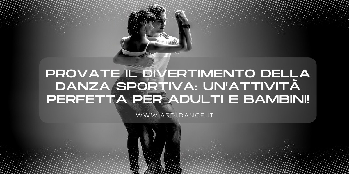 Provate il divertimento della danza sportiva Un’attività perfetta per adulti e bambini!